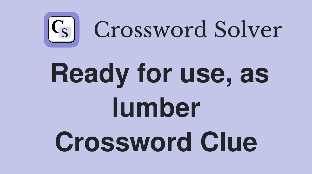 Ready for use, as lumber Crossword Clue