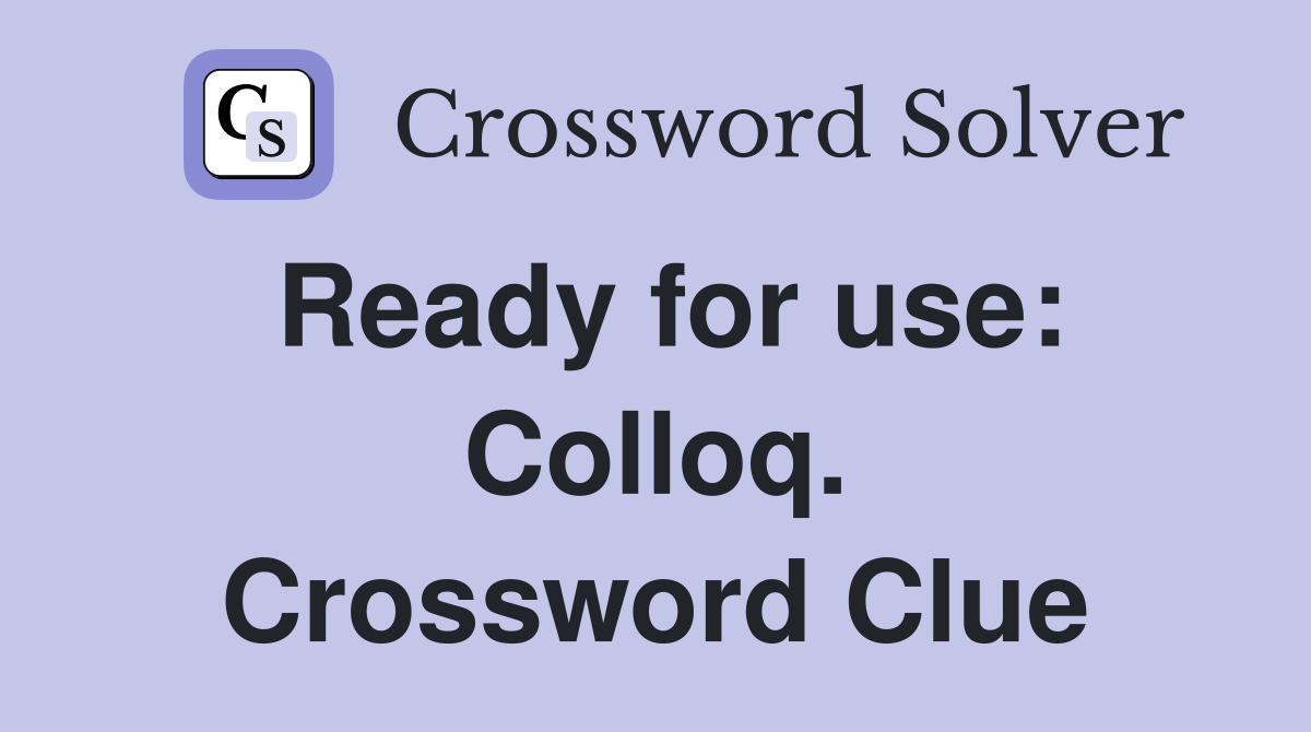 Ready for use: Colloq. Crossword Clue