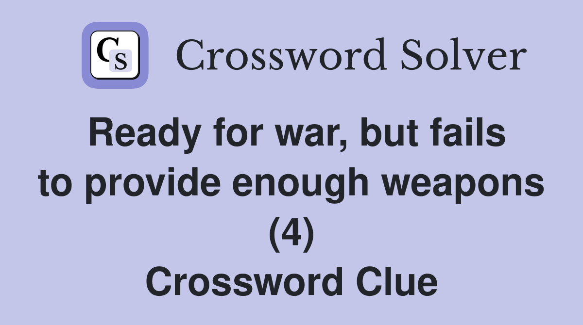 Ready for war, but fails to provide enough weapons (4) Crossword Clue