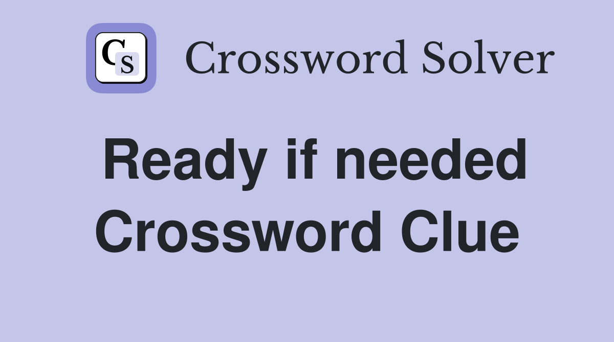 Ready if needed Crossword Clue