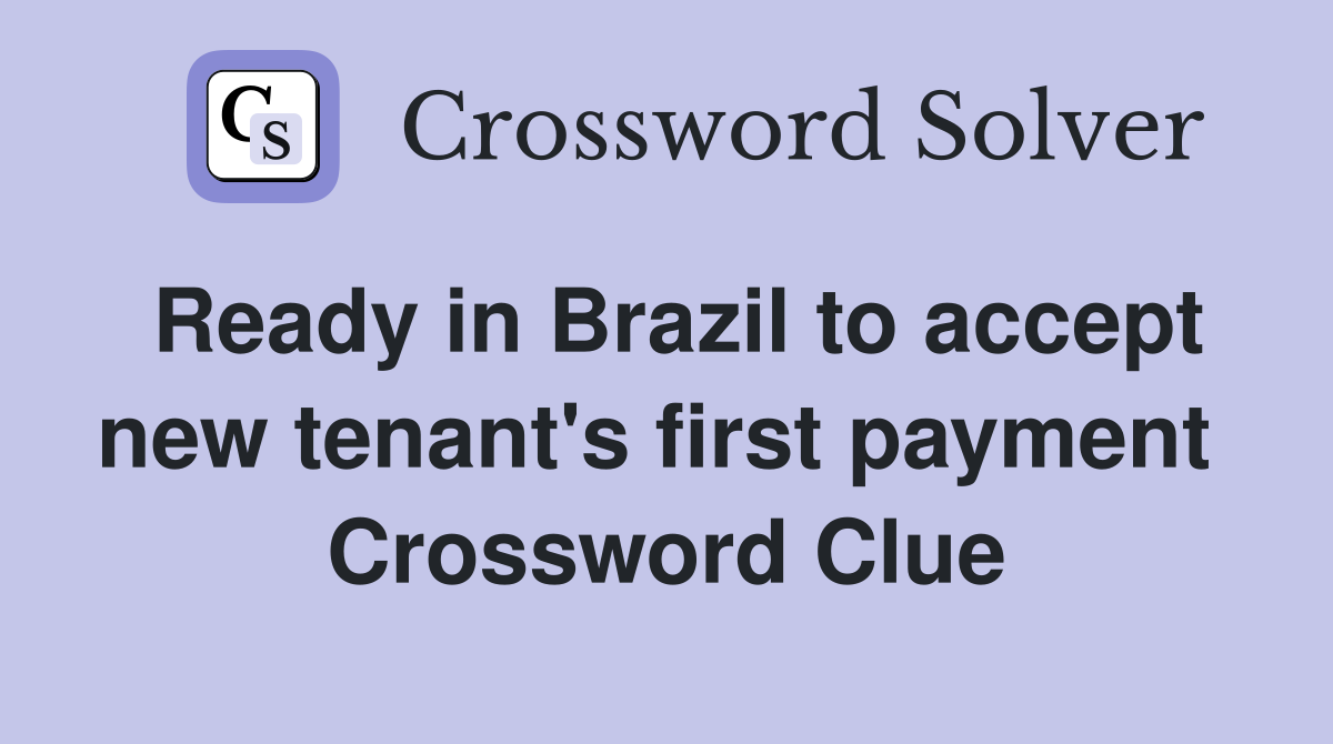 Ready in Brazil to accept new tenant's first payment  Crossword Clue
