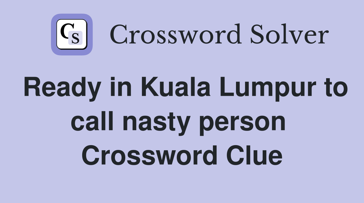 Ready in Kuala Lumpur to call nasty person  Crossword Clue