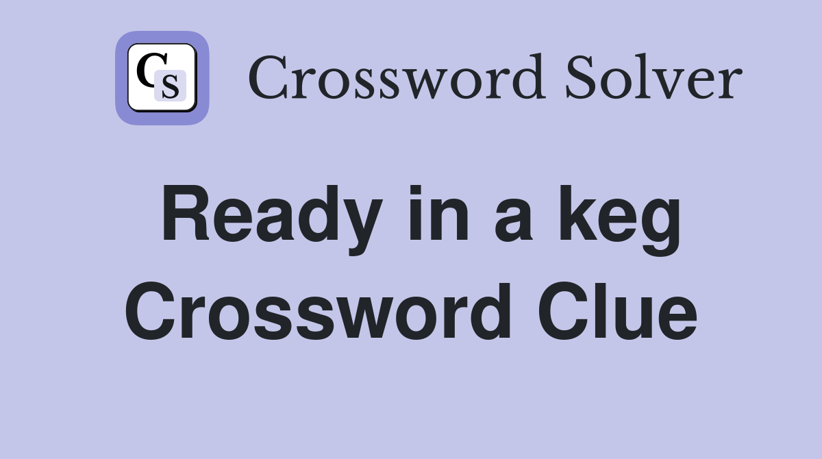 Ready in a keg Crossword Clue