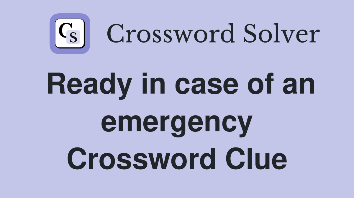 Ready in case of an emergency Crossword Clue