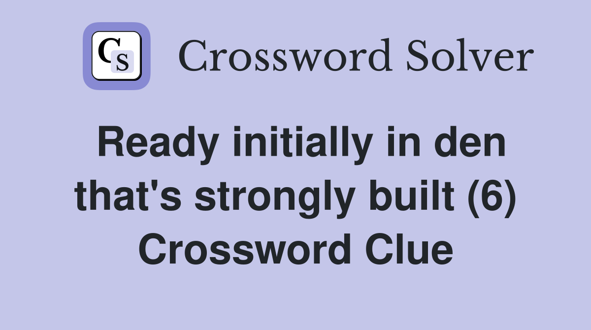 Ready initially in den that's strongly built (6) Crossword Clue