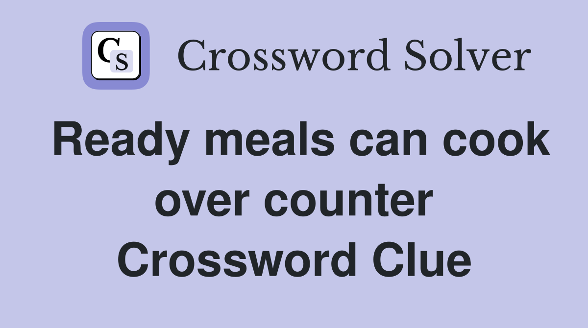 Ready meals can cook over counter Crossword Clue