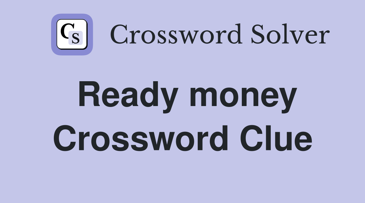 Ready money Crossword Clue