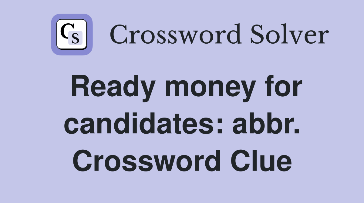 Ready money for candidates: abbr. Crossword Clue