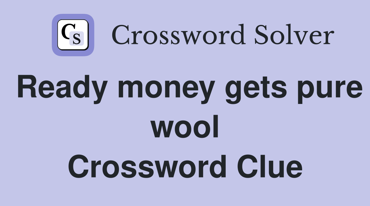 Ready money gets pure wool Crossword Clue
