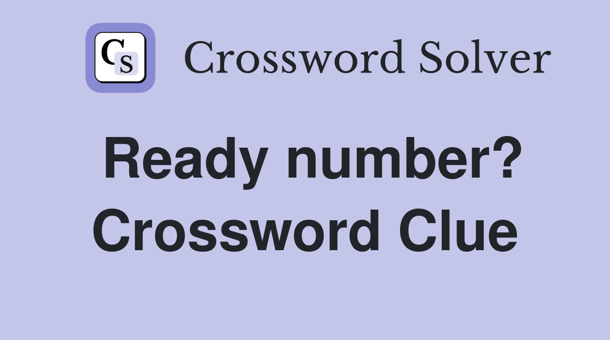 Ready number? Crossword Clue