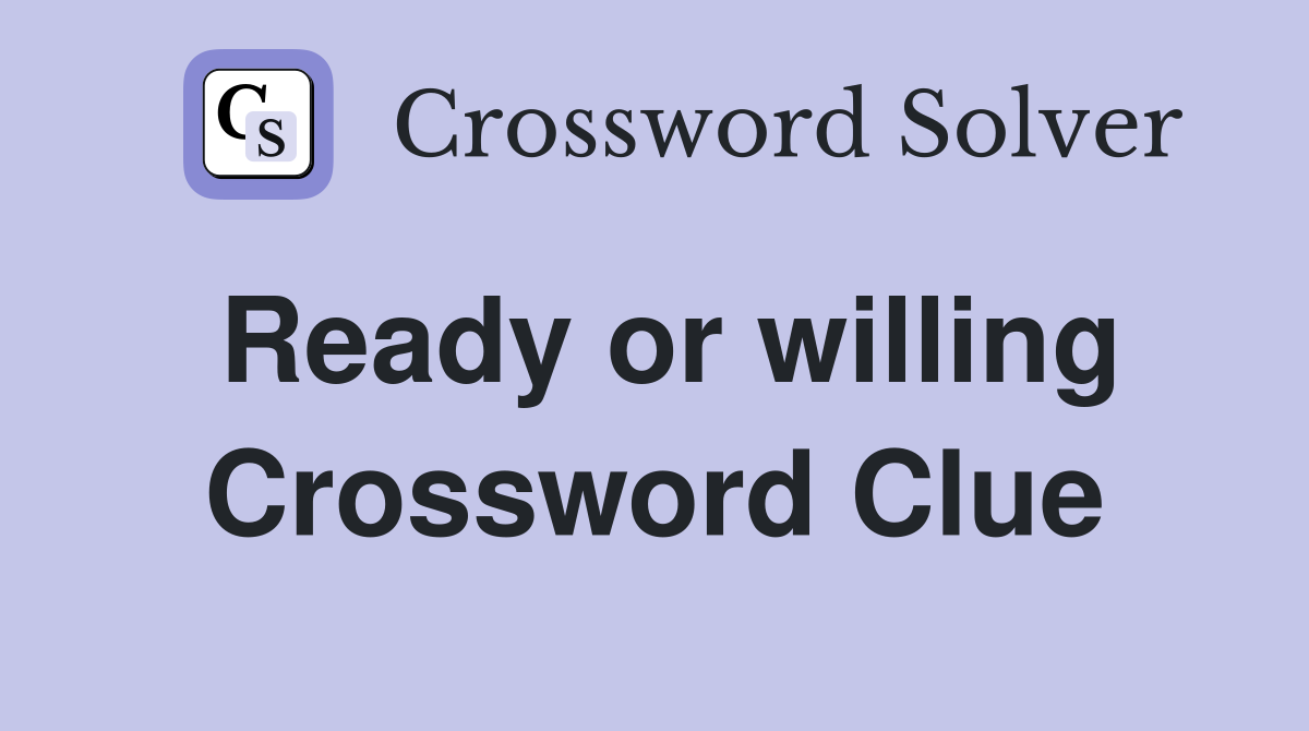 Ready or willing Crossword Clue