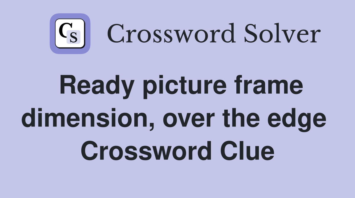 Ready picture frame dimension, over the edge  Crossword Clue