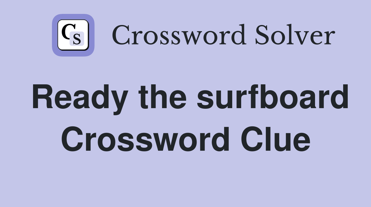 Ready the surfboard Crossword Clue