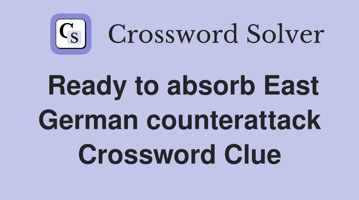 Ready to absorb East German counterattack Crossword Clue