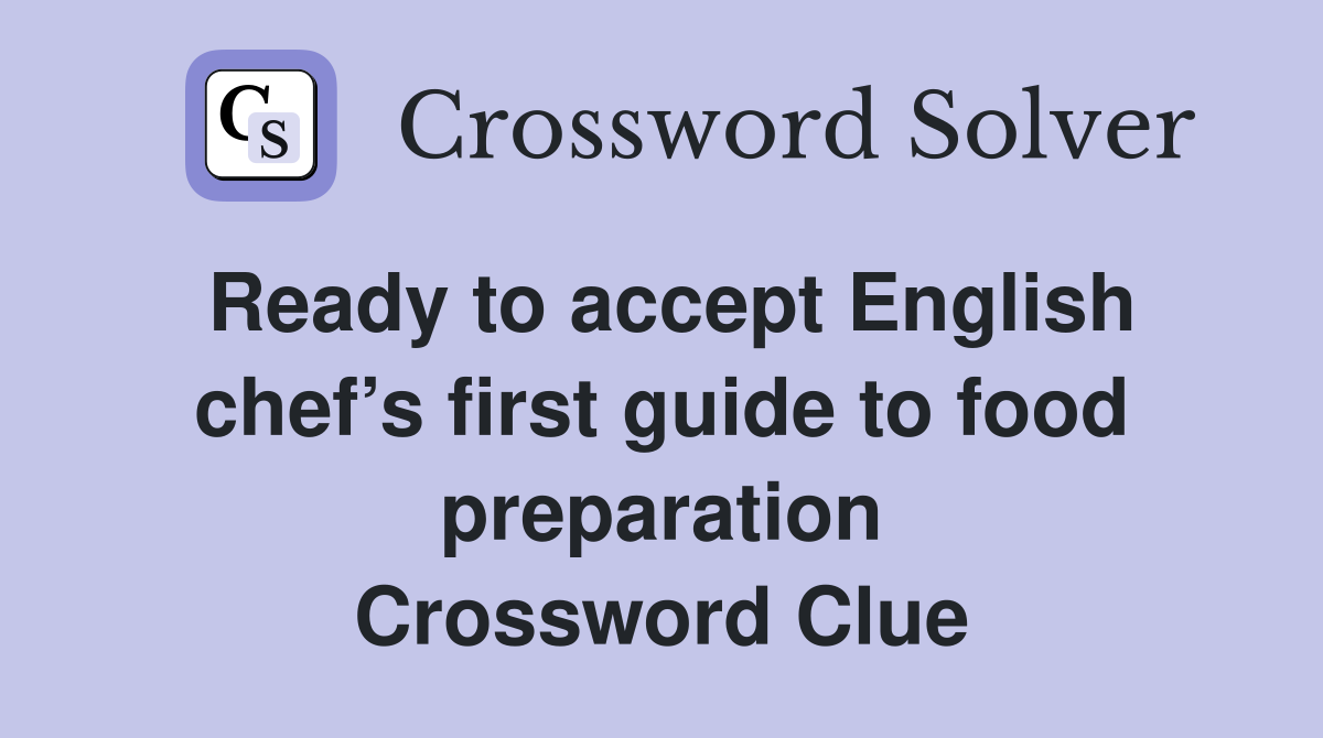Ready to accept English chef’s first guide to food preparation Crossword Clue