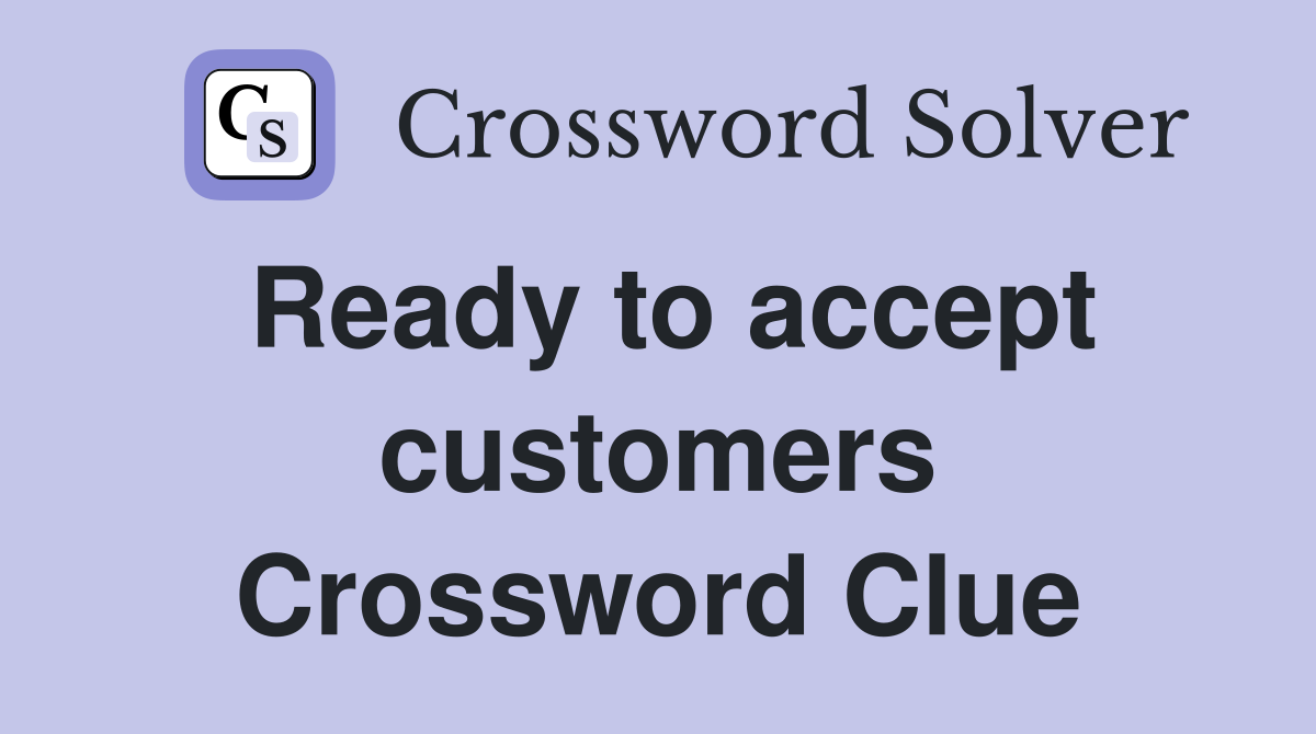 Ready to accept customers Crossword Clue