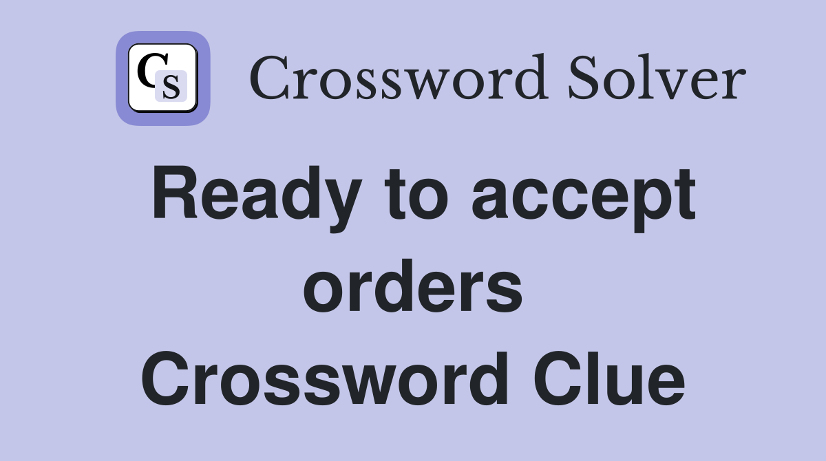 Ready to accept orders Crossword Clue