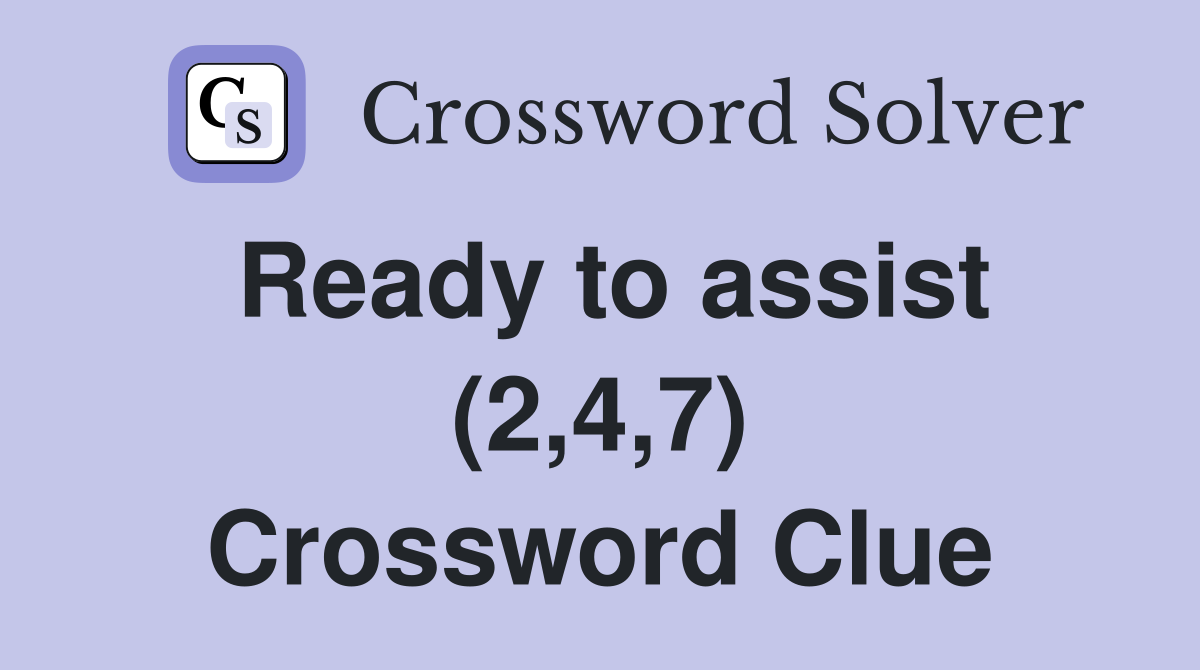 Ready to assist (2,4,7) Crossword Clue