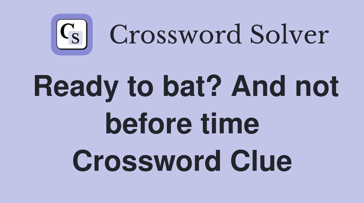 Ready to bat? And not before time Crossword Clue