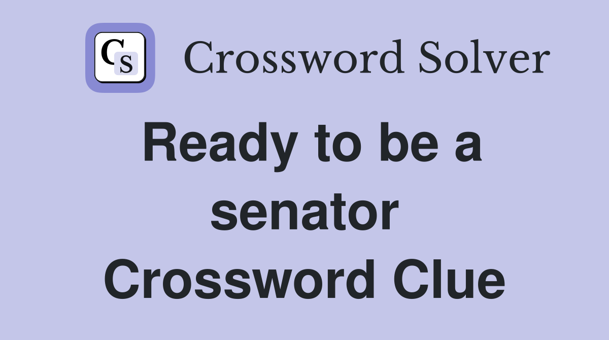 Ready to be a senator Crossword Clue