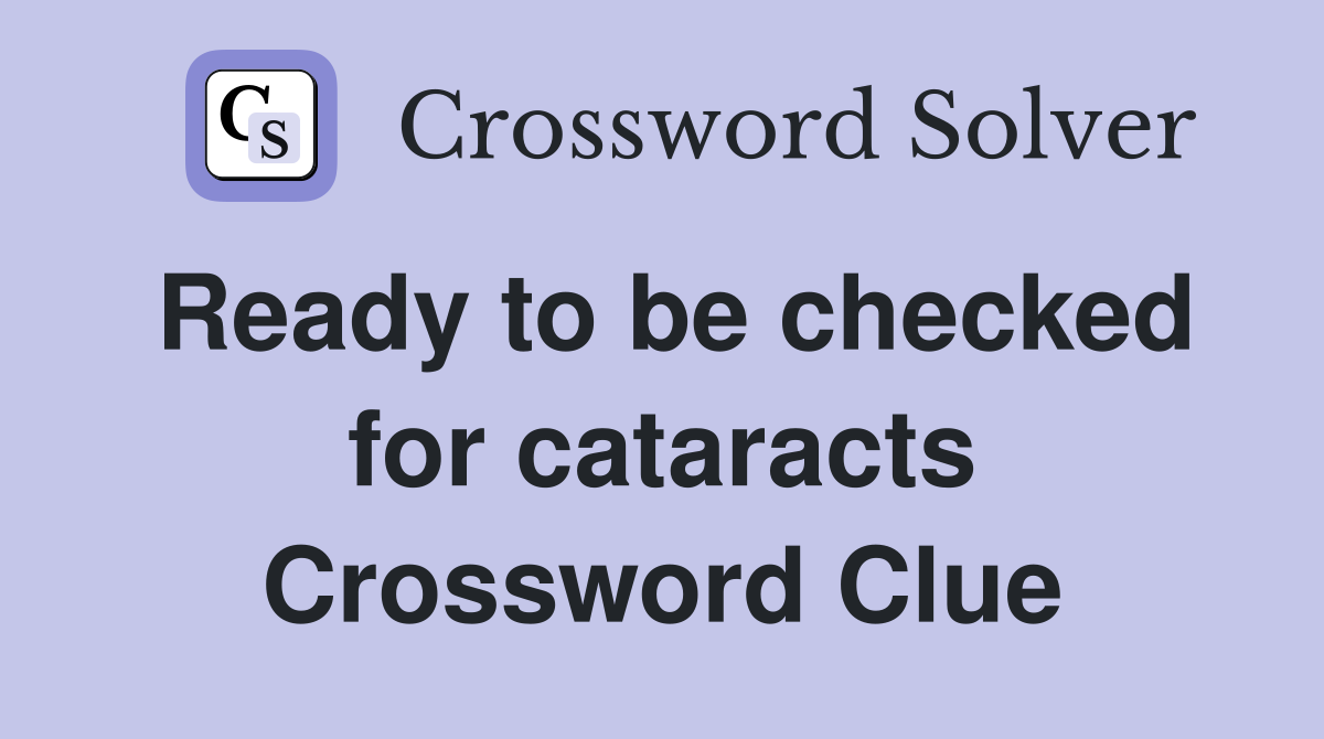 Ready to be checked for cataracts Crossword Clue