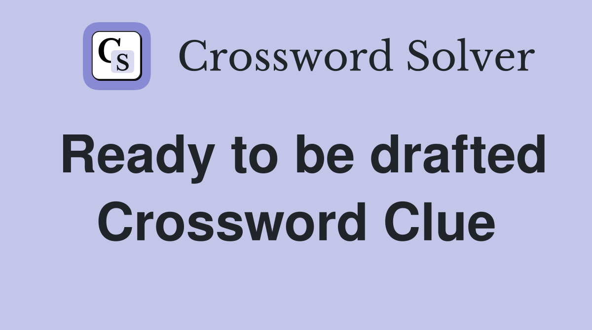 Ready to be drafted Crossword Clue