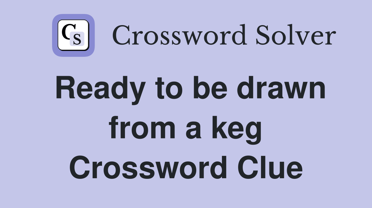 Ready to be drawn from a keg Crossword Clue