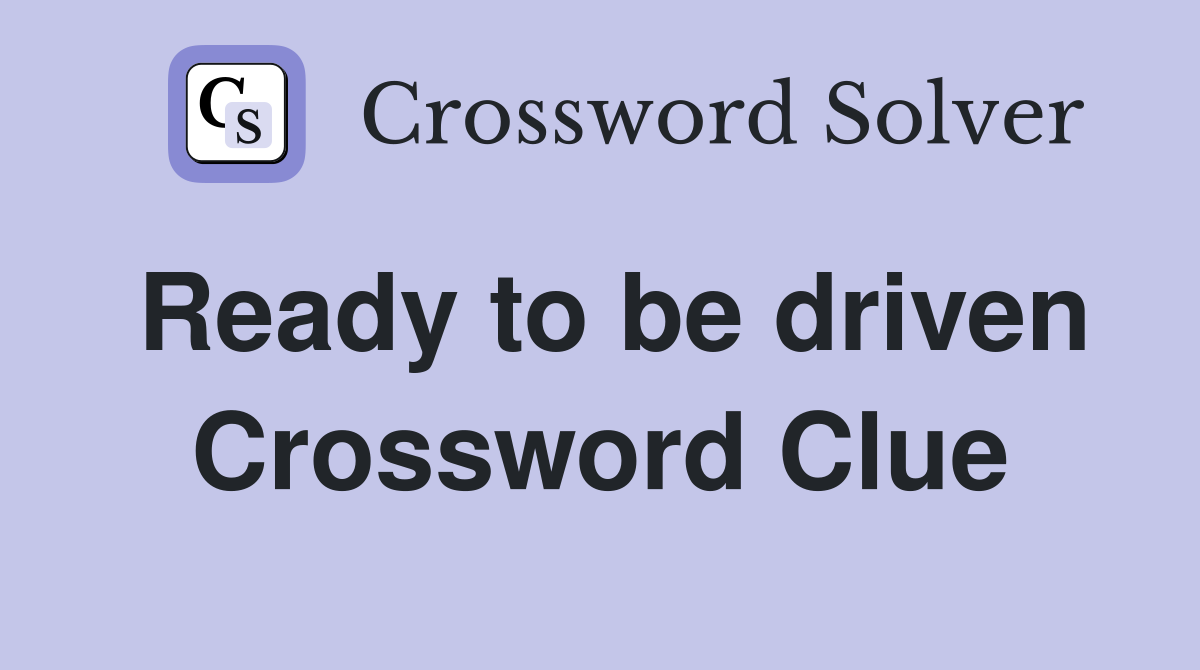 Ready to be driven Crossword Clue