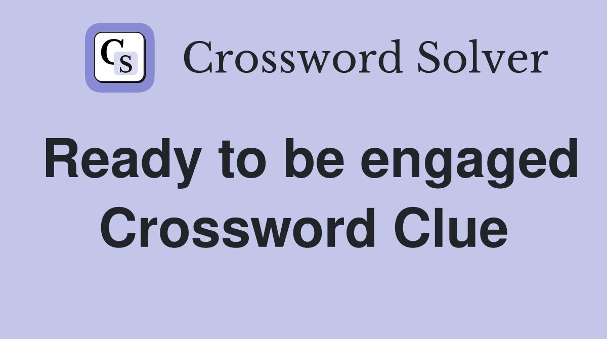 Ready to be engaged Crossword Clue