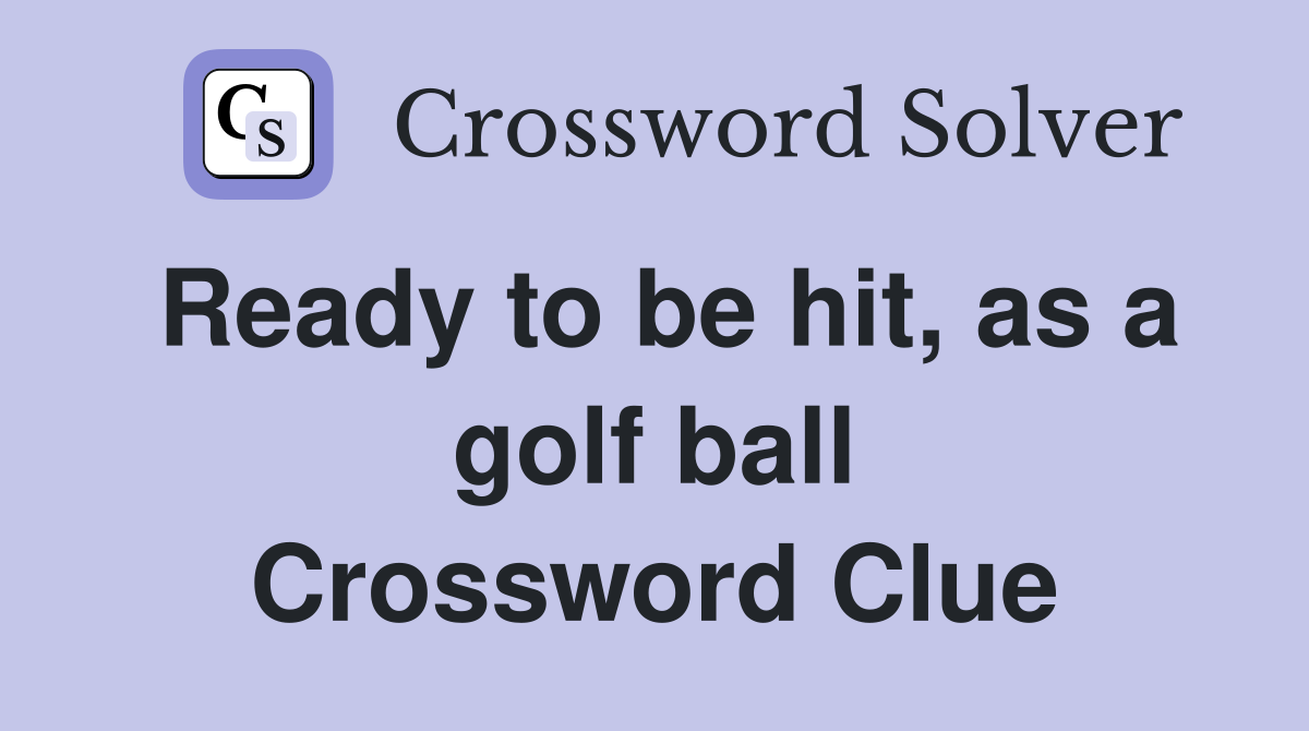 Ready to be hit, as a golf ball Crossword Clue