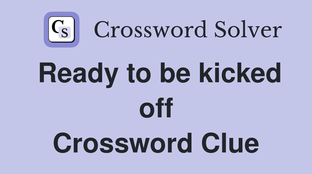 Ready to be kicked off Crossword Clue