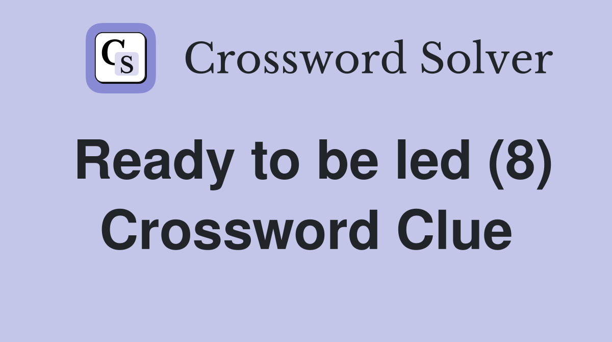 Ready to be led (8) Crossword Clue