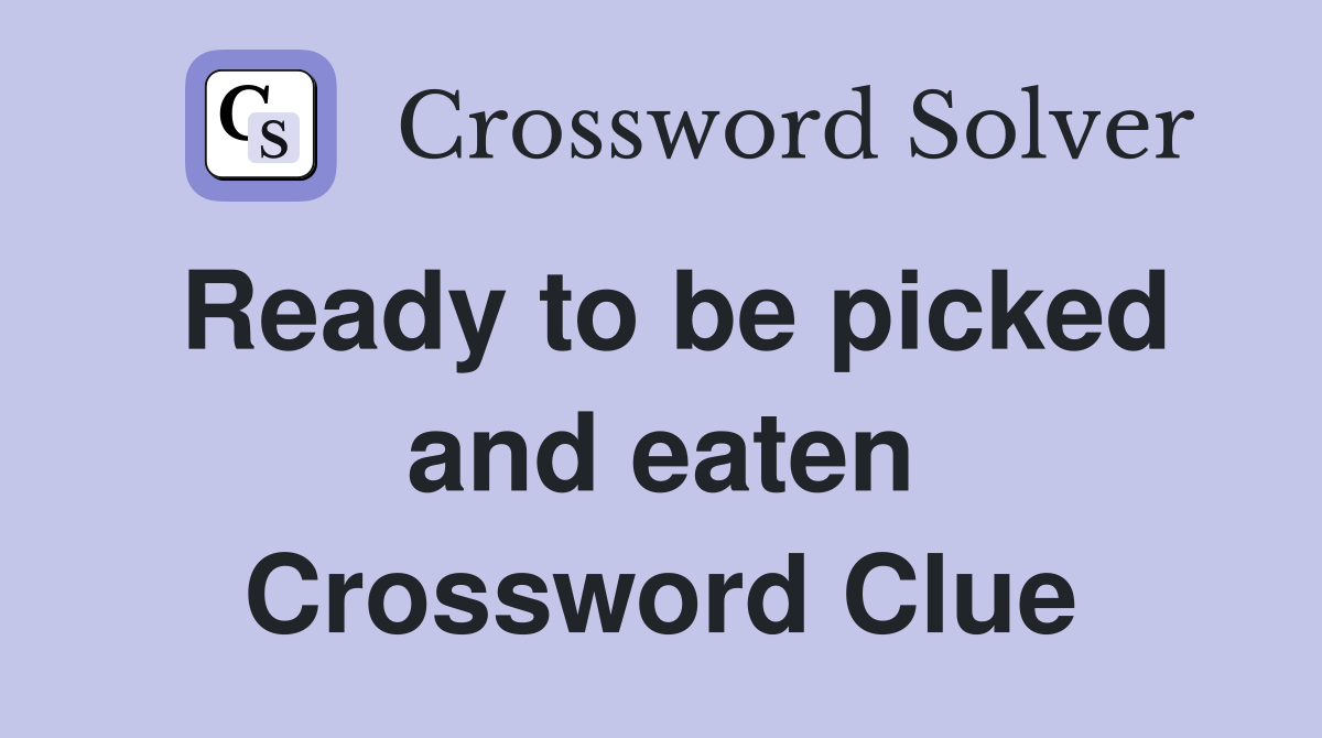 Ready to be picked and eaten Crossword Clue