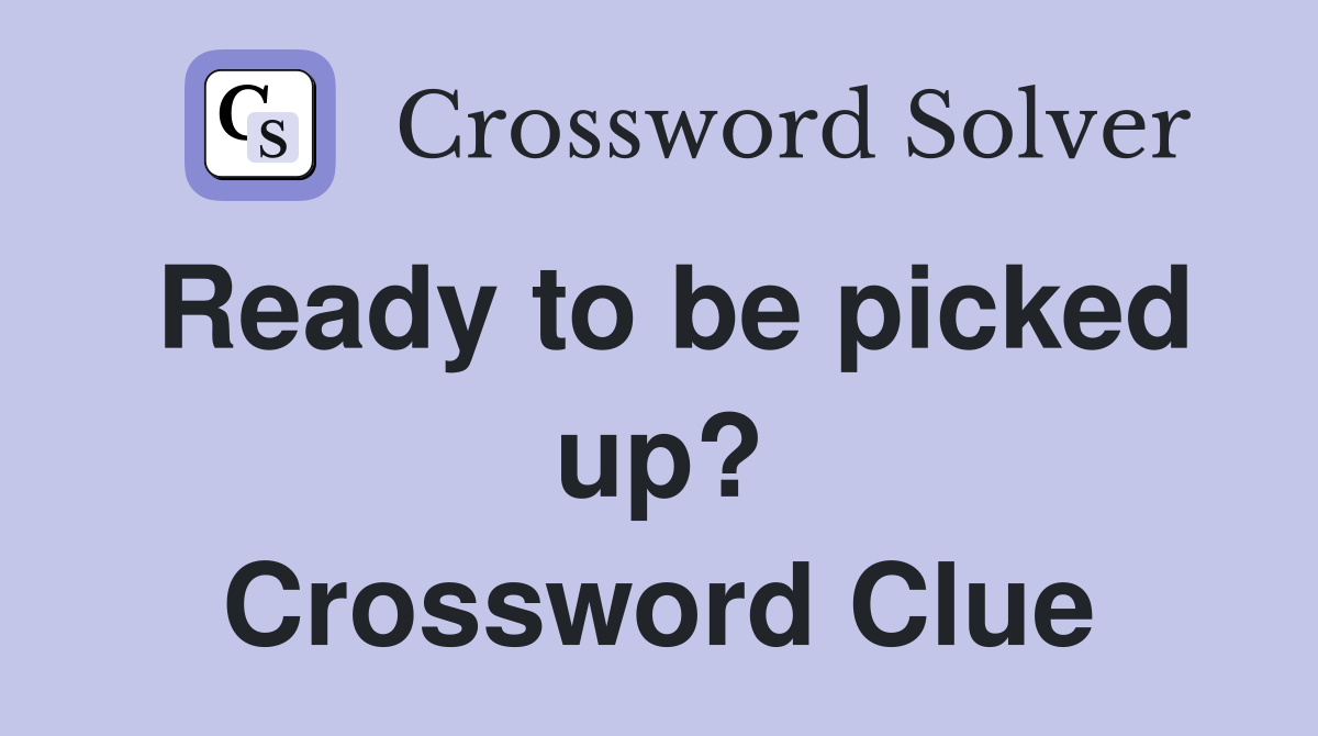Ready to be picked up? Crossword Clue
