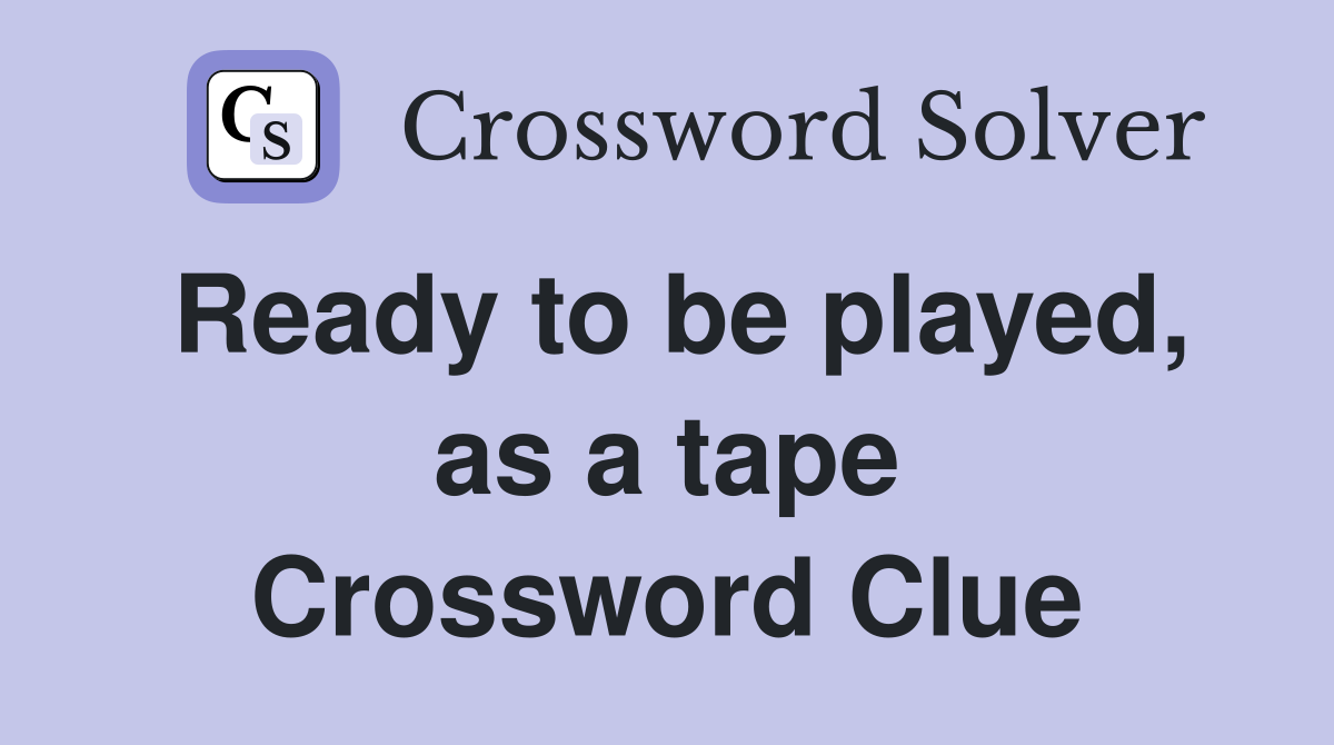 Ready to be played, as a tape Crossword Clue