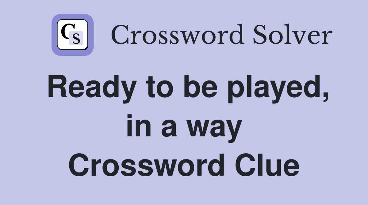 Ready to be played, in a way Crossword Clue