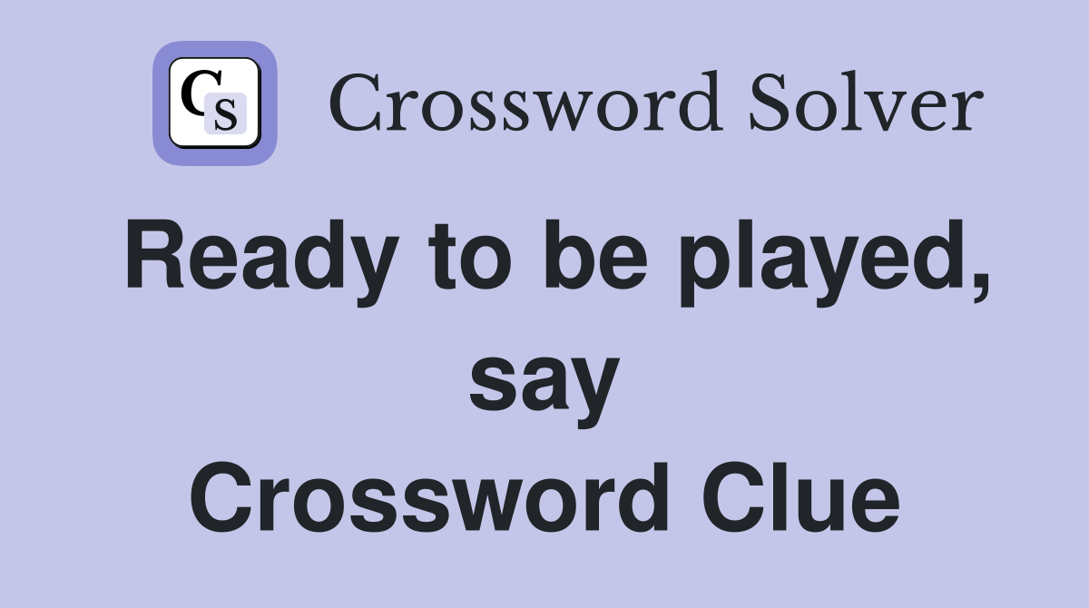 Ready to be played, say Crossword Clue