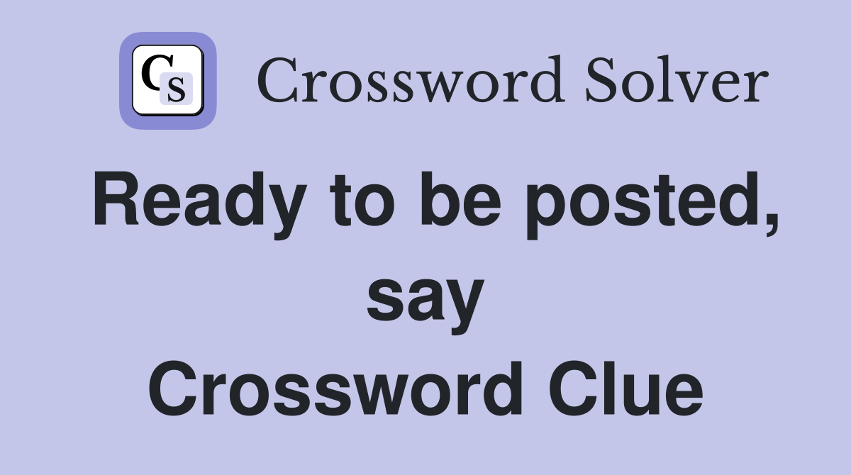 Ready to be posted, say Crossword Clue