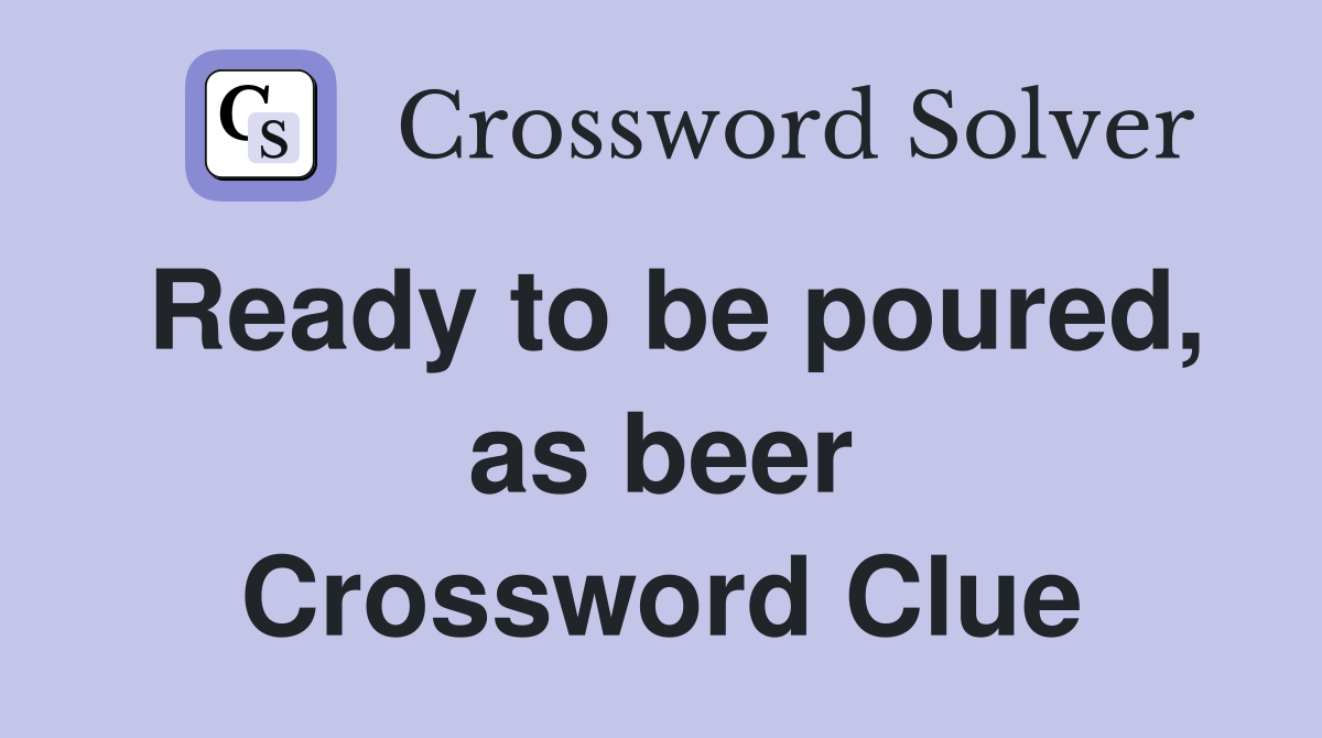 Ready to be poured, as beer Crossword Clue