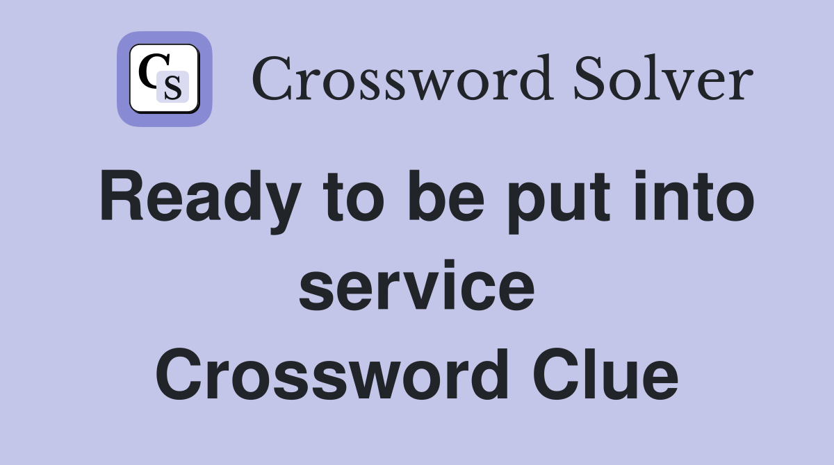 Ready to be put into service Crossword Clue