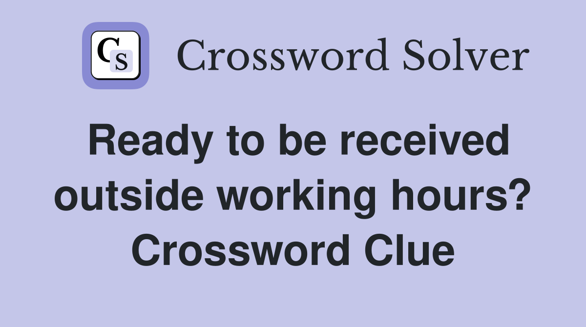 Ready to be received outside working hours? Crossword Clue