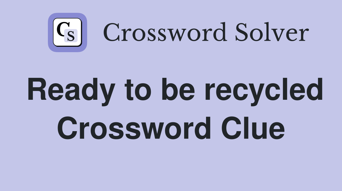 Ready to be recycled Crossword Clue