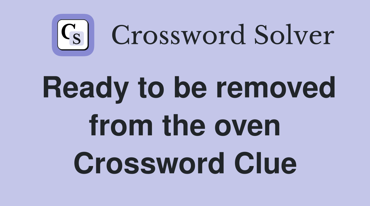 Ready to be removed from the oven Crossword Clue