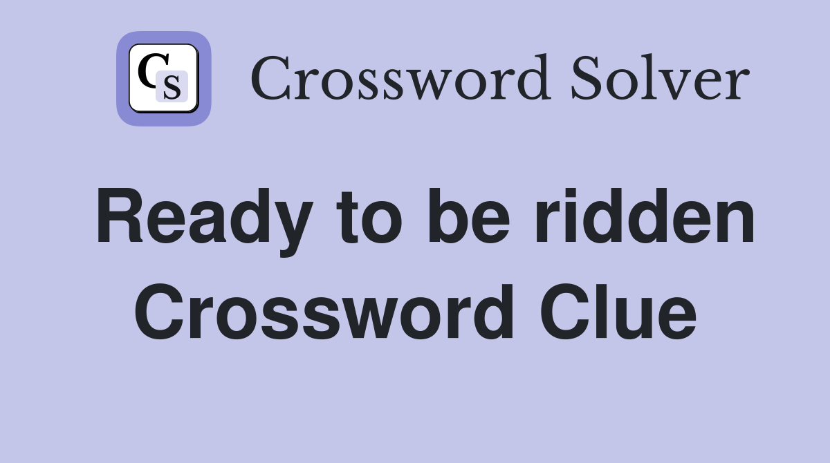 Ready to be ridden Crossword Clue