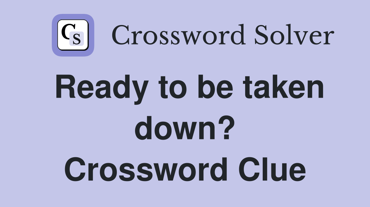 Ready to be taken down? Crossword Clue