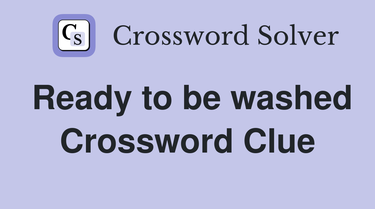 Ready to be washed Crossword Clue