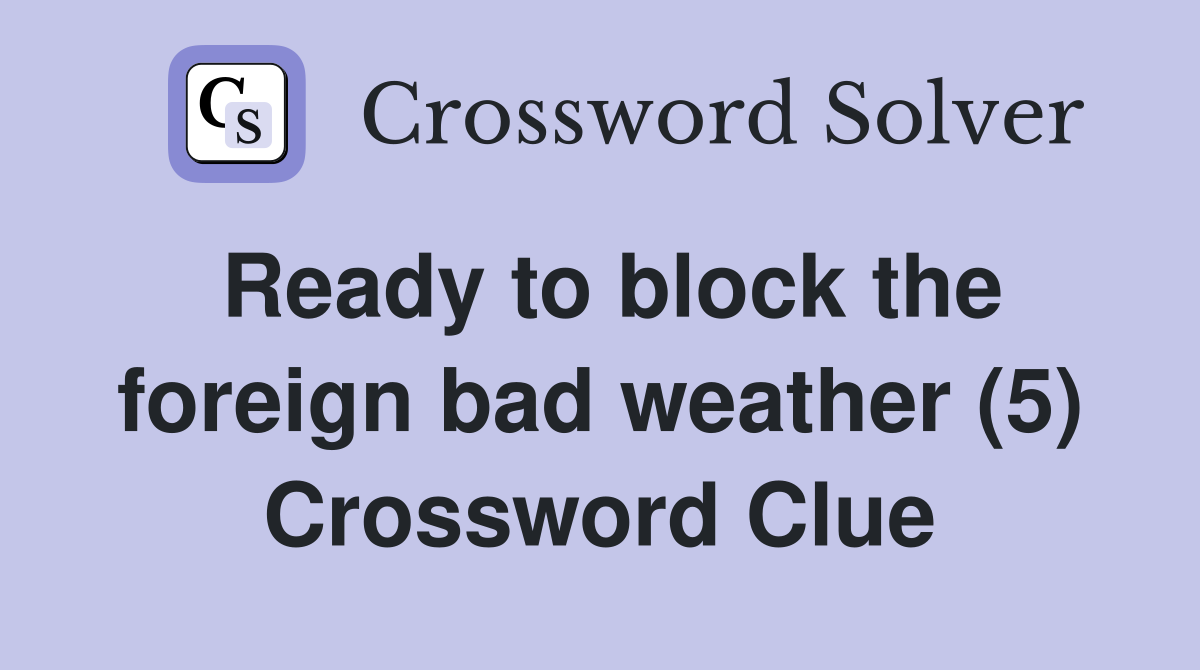 Ready to block the foreign bad weather (5) Crossword Clue