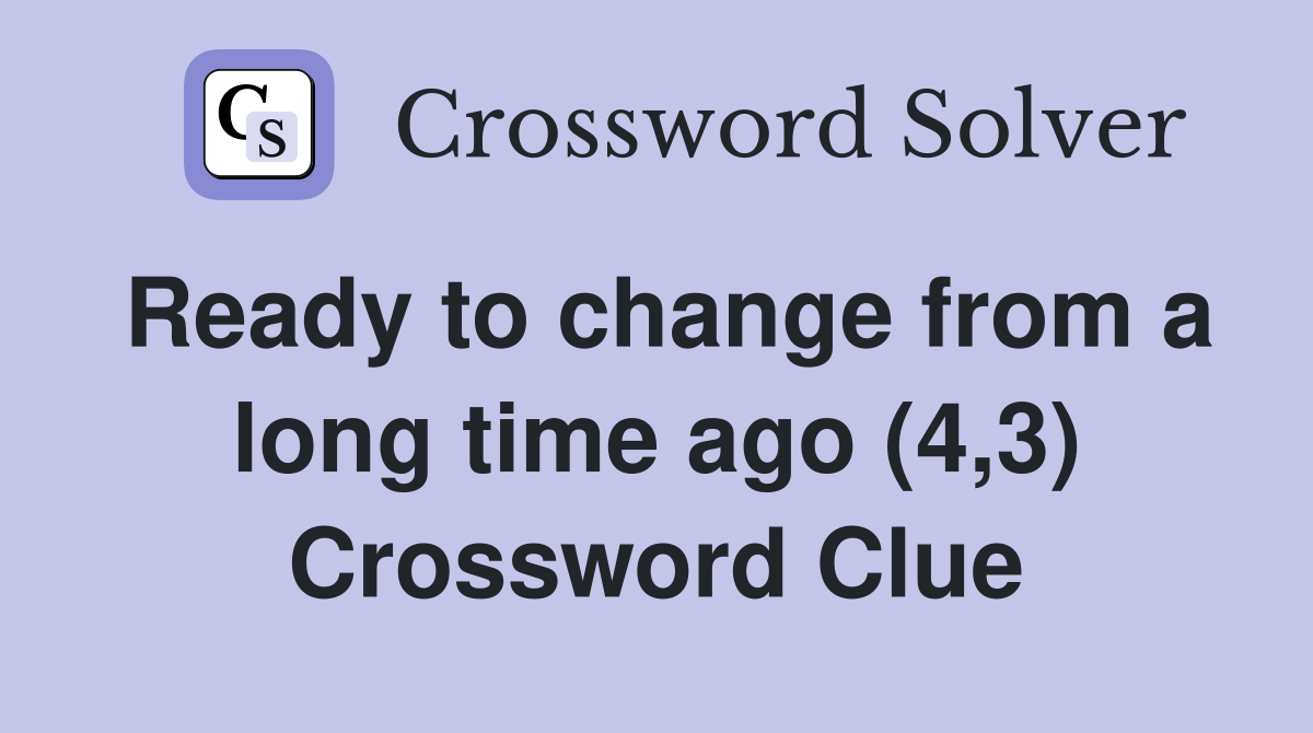 Ready to change from a long time ago (4,3) Crossword Clue