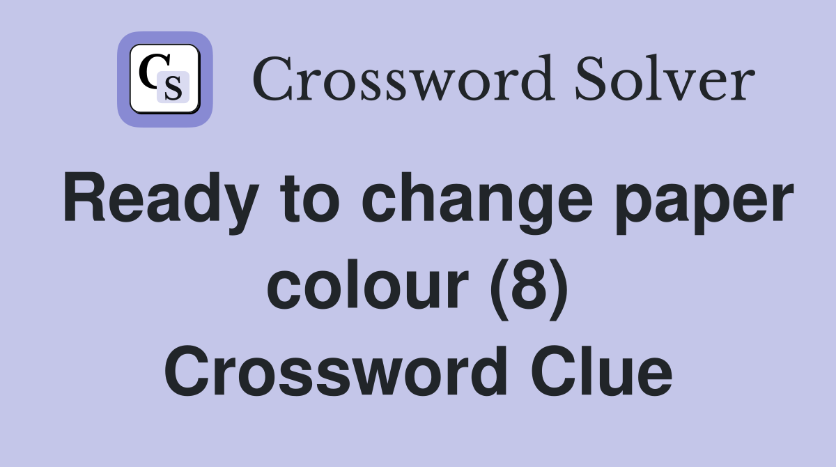 Ready to change paper colour (8) Crossword Clue