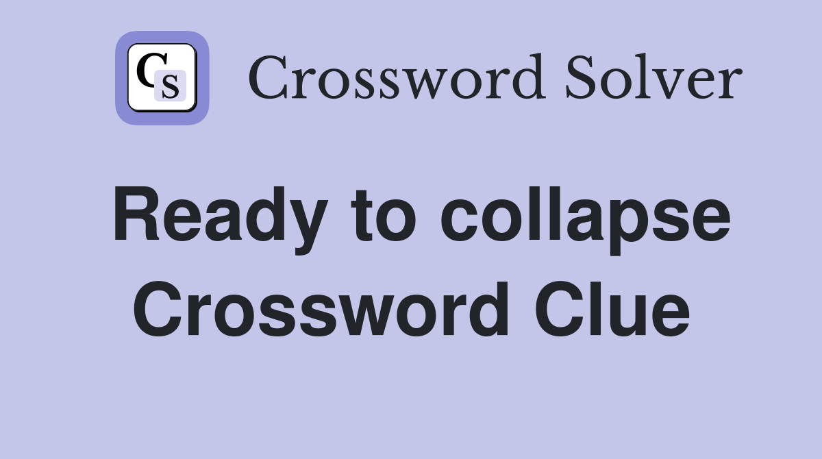 Ready to collapse Crossword Clue